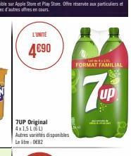 L'UNITÉ  4€90  7UP Original 4x1,5 L (6L) Autres variétés disponibles Le litre : 0682  VESL FORMAT FAMILIAL  7up 