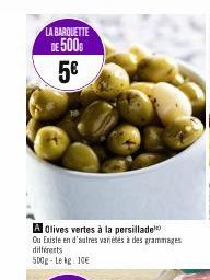 LA BARQUETTE DE 500 5€  A Olives vertes à la persillade  Ou Existe en d'autres variétés à des grammages différents 500g Lekg 10€  