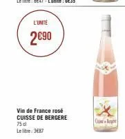 l'unité  2€90  vin de france rosé cuisse de bergere 75 dl  le litre: 3687  cep 