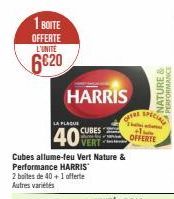 1 BOITE  OFFERTE L'UNITE  6€20  HARRIS  A PLAQUE  40  CUBES  Cubes allume-feu Vert Nature & Performance HARRIS  2 boites de 40 + 1 offerte Autres variétés  OFFRE  OFFERTE  NATURE & PERFORMANCE  