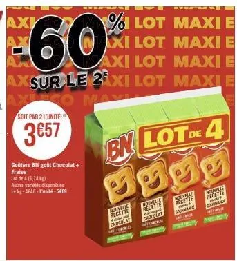 besa  60x  % lot maxi e xi lot maxi e lot maxi e  axsur le 2xi lot maxi e  axlego maye  soit par 2 l'unité  3657  axi  goûters bn goût chocolat +  fraise lot de 4(1,14 kg) autres variétés disponibles 