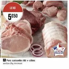 le kg  5€50  a porc caissette roti + côtes vendae 3kg minimum  maners 