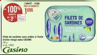 SUR  -100% 1695  CANOTTES  L'UNITÉ : 1€95  PAR 3 JE CANOTTE:  Casino  3 Max  Filets de sardines sans arêtes à l'huile d'olive vierge extra CASINO  100 g Le kg: 19650  Casino  Casino  FILETS DE SARDINE