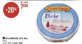 -20%  SOIT L'UNITE:  7€99  A Brie ERMITAGE 33% M.G. 800 g Lekg: 9699-L'unité: 9€99  Ermitage  Brie  FROMAGE AFLAT  PASTEURRE 