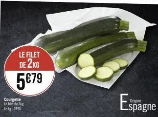 le filet de 2kg  5€79  courgette le filet de 2kg lekg: 2690  espagne 