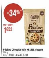 -34%  SOIT L'UNITÉ:  1652  Pépites Chocolat Noir NESTLE dessert  100 g  Le kg: 15620-L'unité: 2€30  Nestle) essert  Pepites  CHOCOLAT NO 