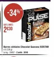 -34%  soit l'unite:  2€30  pulse bocolate  glabana  barres céréales chocolat guarana isostar x6 (138 g)  le kg: 16667-l'unité: 3649  visostarl 