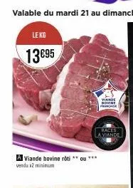 le kg  13€95  a viande bovine roti **ou***  vendu x2 minimum  viande novine francade  races  a viande 