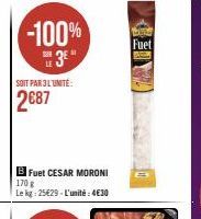 -100% 3⁹"  SOIT PAR 3L'UNITÉ:  2687  B Fuet CESAR MORONI 170 g  Le kg: 25€29-L'unité: 4€30  Fuet 