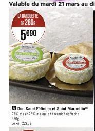 A Duo Saint Félicien et Saint Marcellin 27% mg et 23% mg au lat thermise de Vache  250g Le kg 22€69 