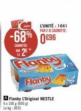 -68% 0696  CANOTTES SUR  Flanky  Flanby  A Flanby L'Original NESTLE 6 x 100 g (600g) Lekg: 2€35  MOD  L'UNITÉ : 1641 PAR 2 JE CAGNOTTE:  CHO 