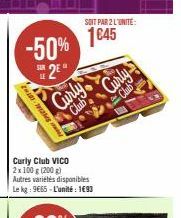 -50%  2⁰  SPECIAL 182  SUR  Curly Club Curly  Club  SOIT PAR 2 L'UNITE:  1645  Club VICO 2x 100 g (200 g)  Curly  Autres variétés disponibles Le kg: 9665-L'unité: 1€93 