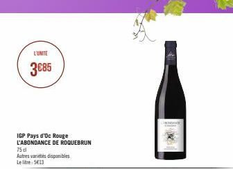 L'UNITE  3€85  IGP Pays d'Oc Rouge L'ABONDANCE DE ROQUEBRUN  75 cl  Autres variétés disponibles Le litre: 5€13  