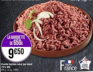 la barquette de 650g  9€50  viande hachée halal pur bout 15% mg  650 g-lekg: 14662  origine rance  viande  bovine france 