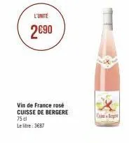 l'unité  2€90  vin de france rosé cuisse de bergere 75 dl  le litre: 3687  cep 