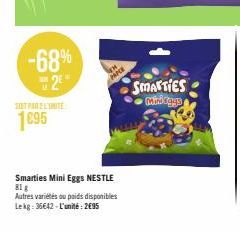 -68% 2*  SOT PARZENITE  1695  Wid  Smarties Mini Eggs NESTLE 81 g  Autres variétés ou poids disponibles Lekg: 36642-L'unité: 2€95  SMARTIES Miniegys 