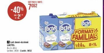 SUR LE  2⁰  -40% 7662  7€62  A Lait demi-écrémé LACTEL  SOIT PAR 2 L'UNITÉ:  8x1L (BL)  Le litre: 1€19-L'unité: 9652  Vitamine  RE  lactel (actel  VitaD  (actel FORMAT FAMILIAL  8x1L 