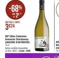 -68% 2⁹**  soit par 2 l'unité:  3€24  igp côtes catalanes grenache chardonnay saveurs d'autrefois 75 cl  autres variétés disponibles le litre: 6653- l'unité: 4€90 