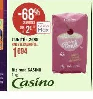 l'unité: 2€85 par 2 je cagnotte:  1694  -68%  canottes  casino  2 max  riz rond casino 1kg  casino  crisis  rond  mihal  the 16t 