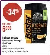 -34%  soit l'unite:  6€86  boisson poudre hydratante orange isostar  400 g  isostar  hydrate  & perform  base 