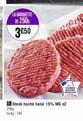 LA BARQUETTE  DE 250G  3650  VIANDE SOVINC FRANCHISE  B Steak haché halal 15% MG x2 250g lekg 146 