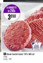 la barquette  de 250g  3650  viande sovinc franchise  b steak haché halal 15% mg x2 250g lekg 146 