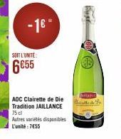 -1€"  SOIT L'UNITÉ:  6€55  AOC Clairette de Die Tradition JAILLANCE 75 cl Autres variétés disponibles L'unité : 7€55  Balance  Calle de 