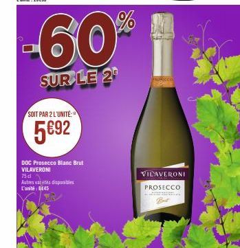 -60%  SUR LE 2  SOIT PAR 2 L'UNITÉ:  5€92  DOC Prosecco Blanc Brut VILAVERONI 75 cl  Autres vares disponibles  L'unité: 8€45  PRORICCO  VILAVERONI PROSECCO  La Mais  But 