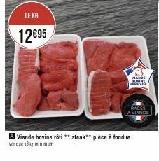 LE KG  12695  F  VIANDE GOVINE FRANCAFE  RACES A VIANDE  A Viande bovine roti ** steak** pièce à fondue  verdae 13kg minimum 