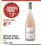 -100%  3  soit par 3 l'unité:  4€13  aoc rose d'anjou réserve de perly 75 cl l'unité : 6€20 