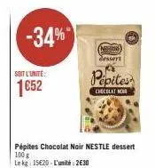 -34%  soit l'unité:  1652  pépites chocolat noir nestle dessert  100 g  le kg: 15620-l'unité: 2€30  nestle) essert  pepites  chocolat no 