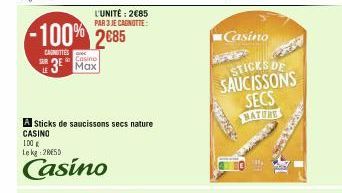 CANOTTES  SUR  -100% 2685  3  Casino  A Sticks de saucissons secs nature  CASINO  100€ Lekg: 28650  Casino  L'UNITÉ: 2€85 PAR 3 JE CAGNOTTE  Casino  STICKS DE SAUCISSONS SECS NATURE 