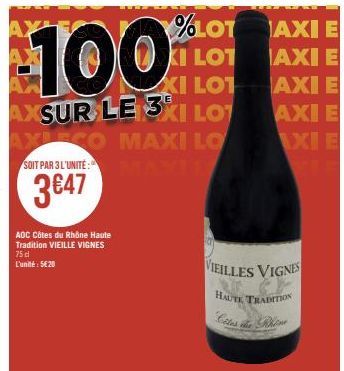 %LOT  100  KI LOT  XI LOT  AXSUR LE 3KI LOT  AXLES  AXLECO MAXI LO SOIT PAR 3L'UNITÉ: TUTAXES  3€47  ADC Côtes du Rhône Haute Tradition VIEILLE VIGNES 75 dl L'unité: 5€20  VIEILLES VIGNES HAUTE TRADIT