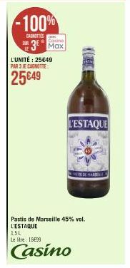 -100%  CANOTTES  Casino  3 Max  L'UNITÉ: 25€49 PAR 3 JE CAGNOTTE:  25€49  L'ESTAQUE  Pastis de Marseille 45% vol.  L'ESTAQUE 1,5L  Le litre 15€99  Casino  CHARSE 