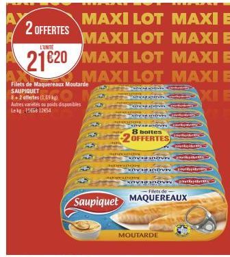 MAXI LOT  2 OFFERTES  MAXI LOT MAXI E  L'UNITÉ  21€20 MAXI LOT MAXI E  MAXI LOT MAXI E  poñe va apervis – Contribui  Chovanovi Gr  Filets de Maquereaux Moutarde SAUPIQUET  8+2 offertes (1,69 kg)  Autr