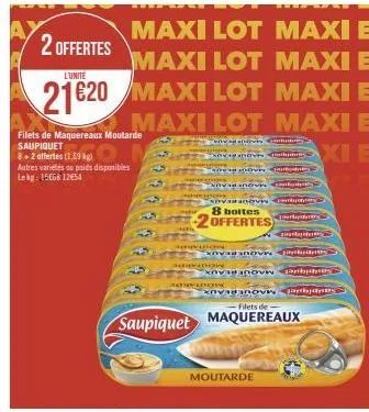 maxi lot  2 offertes  maxi lot maxi e  l'unité  21€20 maxi lot maxi e  maxi lot maxi e  poñe va apervis – contribui  chovanovi gr  filets de maquereaux moutarde saupiquet  8+2 offertes (1,69 kg)  autr