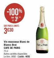 -100%  38 3€  LE  SOIT PAR 3 L'UNITÉ:  3630  Vin mousseux Blanc de Blancs Brut  CAFE DE PARIS  75 dl  Autres variétés disponibles Le litre: 6660-L'unité: 4€95  CAFE PAR  