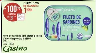 SUR  -100% 1695  CANOTTES  L'UNITÉ : 1€95  PAR 3 JE CANOTTE:  Casino  3 Max  Filets de sardines sans arêtes à l'huile d'olive vierge extra CASINO  100 g Le kg: 19650  Casino  Casino  FILETS DE SARDINE