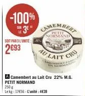 -100%  ser  3 camembert  petit normand  soit par 3 l'unite  au lait cru  member en norma  a camembert au lait cru 22% m.g. petit normand  250 g  le kg: 17656 l'unité: 4€39  350 