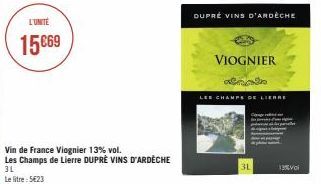 L'UNITÉ  15€69  Vin de France Viognier 13% vol. Les Champs de Lierre DUPRÉ VINS D'ARDÈCHE  3L Le litre: 5623  DUPRÉ VINS D'ARDÈCHE  VIOGNIER Smaan  LES CHAMPS DE LIERE  3L  13%vol 