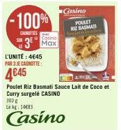 -100%  CAUNETTES  Casino  3 Max  L'UNITÉ : 4€45  PAR 3 JE CAGNOTTE:  4645  Casino  POULET  RIZ BASMATI  walios  Poulet Riz Basmati Sauce Lait de Coco et Curry surgelé CASINO  BUDE Le kg: 14683  Casino