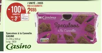 -100% 2665  CAINETES  L'UNITÉ: 2€65 PAR 3 JE CAGNOTTE:  Casino u 3 Max  Speculoos à la Cannelle CASINO  2x 250g 1500 g) Le kg 530  Casino  Casino  FD  Speculoos  à la Cannelle 