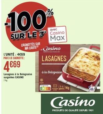 L'UNITÉ : 4€69 PAR 3 JE CAGNOTTE:  4669  Lasagnes à la Bolognaise surgelées CASINO  1 kg  UZUN ADA Z  100%  avec  SUR LE 3 Casino  Maxi  CAGNOTTÉS SUR  MA CARTE - Casino  LASAGNES  à la Bolognaise  pa