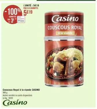 le  l'unité : 5€19 par 3 je cagnotte:  -100% 5619  cagnettes  casino)  3 max  couscous royal à la viande casino 980 g  casino  couscous royal  à la viande 