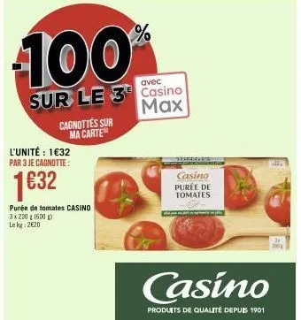 %  100⁰  avec  sur le 3 casino  max  l'unité : 1€32 par 3 je cagnotte:  1632  purée de tomates casino  3x200 g (600g) le kg 2€20  cagnottes sur ma carte  verwen  casino  purée de tomates  casino  prod