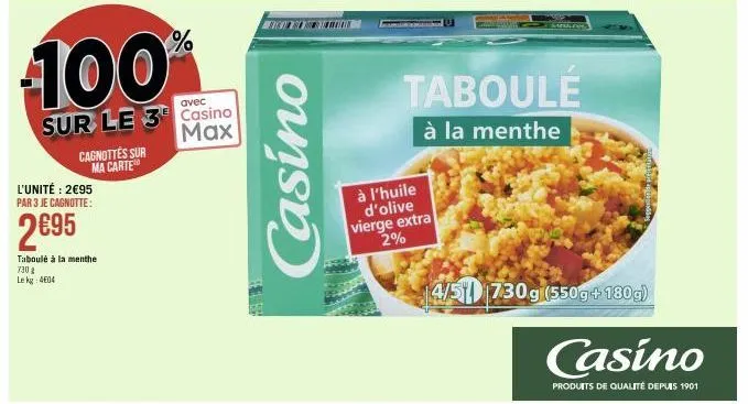 100%  avec  sur le 3 casino max  l'unité: 2€95 par 3 je cagnotte:  2€95  taboulé à la menthe 7:30 g le kg 404  cagnottés sur ma carte  casino  e es  mon  taboule  à la menthe  à l'huile d'olive vierge