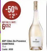 -50% 2⁹  SOIT PAR 2 L'UNITE:  6€52  AOP Côtes-De-Provence CHANTROSE 75 cl L'unité: BE69  CHOTI 