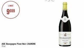 L'UNITE  9€69  AOC Bourgogne Pinot Noir L'AURORE  75 cl  BOURGOGNI  P  