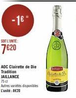 SOIT L'UNITÉ  7€20  ADC Clairette de Die Tradition JAILLANCE  75 cl  Autres variétés disponibles L'unité: 8€20  Fut  Julland Charte de u 