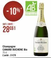 -10% AB  AGRICULTURE BIOLOGIQUE  SOIT L'UNITÉ  28€61  Champagne CANARD DUCHENE Bio  75 cl L'unité:31 €79  L  
